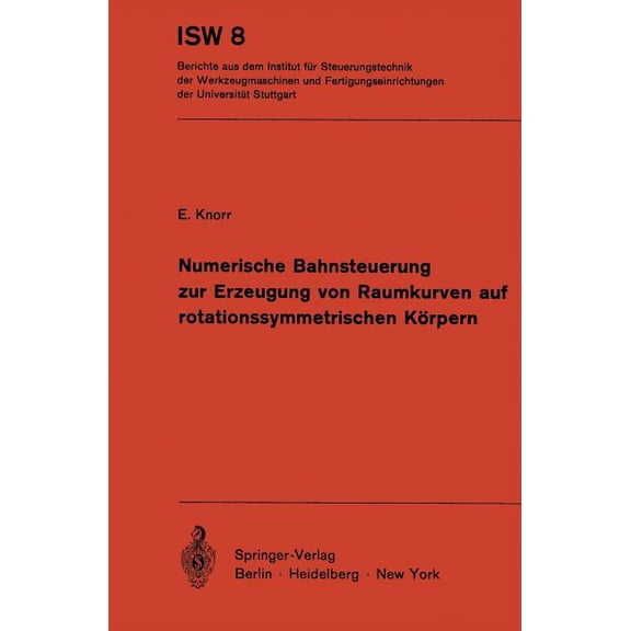 Isw Forschung Und Praxis Numerische Bahnsteuerung Zur Erzeugung Von Raumkurven Auf Rotationssymmetrischen KÃ¶rpern, Book 8, (Paperback)