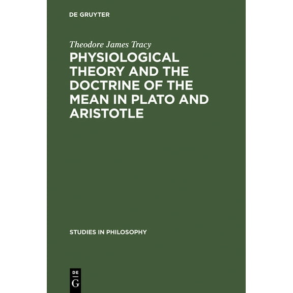 Studies in Philosophy Physiological Theory and the Doctrine of the Mean in Plato and Aristotle, Book 17, (Hardcover)