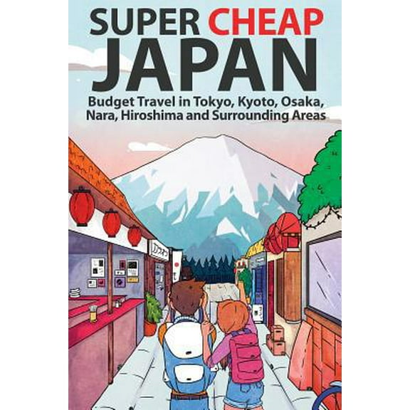 Pre-Owned Super Cheap Japan: Budget Travel in Tokyo, Kyoto, Osaka, Nara, Hiroshima and Surrounding Areas (Paperback) 1999810007 9781999810009