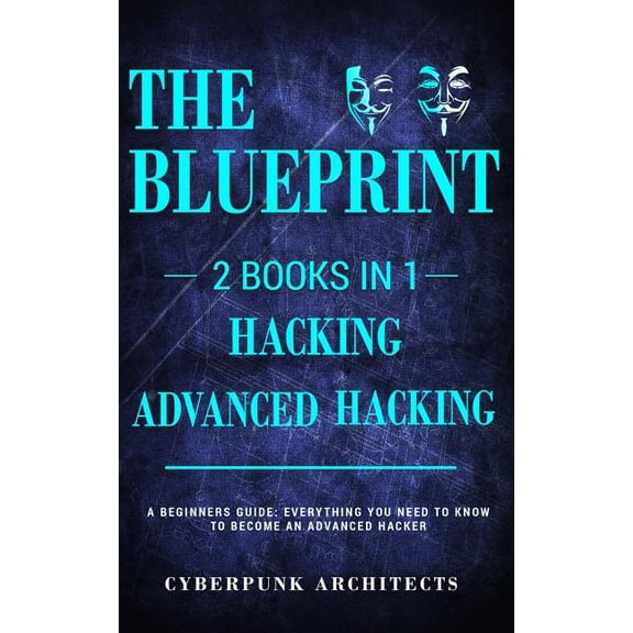 Hacking & Advanced Hacking: 2 BOOKS IN 1: THE BLUEPRINT: Everything You Need To Know For Hacking!, (Paperback)