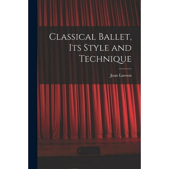 Classical Ballet, Its Style and Technique, (Paperback)