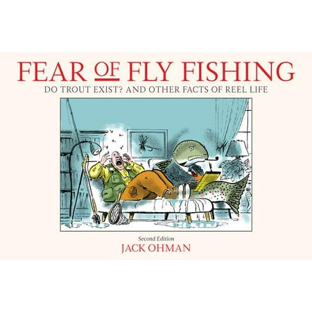 Fear of Fly Fishing : Do Trout Exist? and Other Facts of Reel