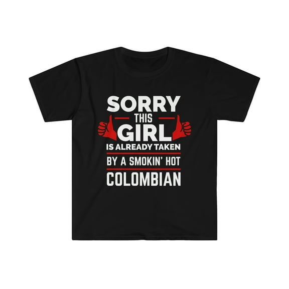 Sorry Girl Already taken by hot Colombian Soulmate Unisex T-shirt S-3XL