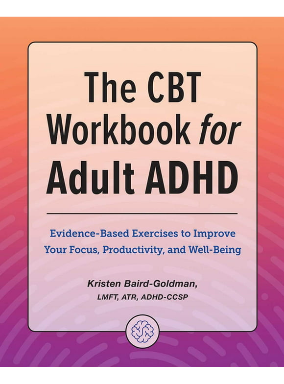 The CBT Workbook for Adult ADHD : Evidence-Based Exercises to Improve Your Focus, Productivity, and Wellbeing (Paperback)
