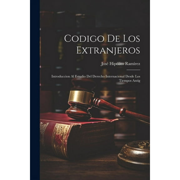 Codigo de los Extranjeros: Introduccion al Estudio del Derecho Internacional Desde los Tiempos Antig (Paperback)