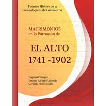 Fuentes Históricas y Genealógicas de Catamarca. Matrimonios en la Parroquia de El Alto 1741 - 1902, (Paperback)