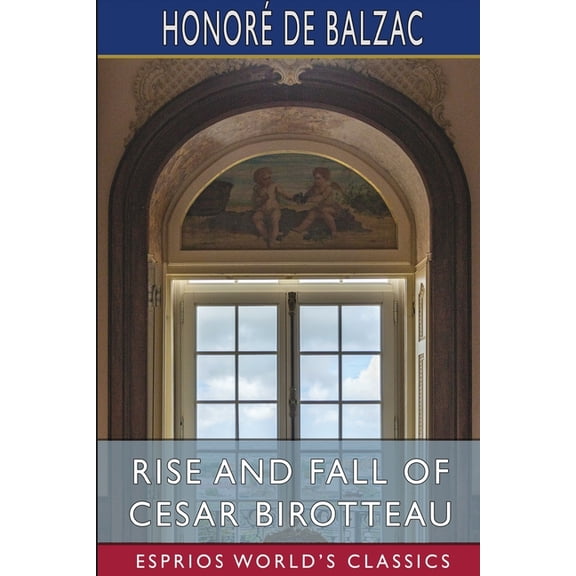 Rise and Fall of Cesar Birotteau (Esprios Classics): Translated by Katharine Prescott Wormeley, (Paperback)