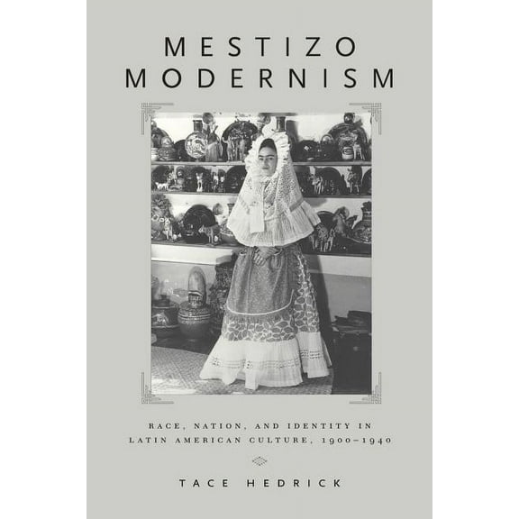 Mestizo Modernism: Race, Nation, and Identity in Latin American Culture, 1900-1940, (Paperback)