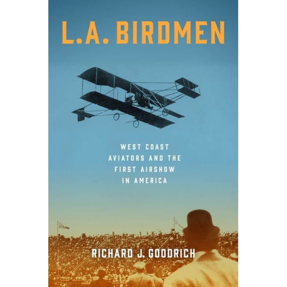 Pre-Owned L.A. Birdmen : West Coast Aviators and the First Airshow in America (Hardcover)