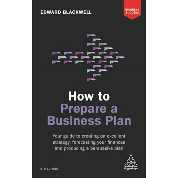Business Success How to Prepare a Business Plan: Your Guide to Creating an Excellent Strategy, Forecasting Your Finances and Producing a , (Paperback)