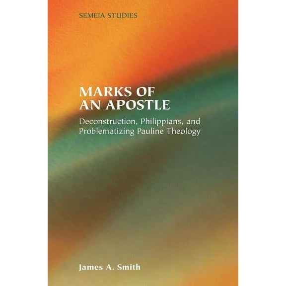 Semeia Studies-Society of Biblical Literature: Marks of an Apostle: Deconstruction, Philippians, and Problematizing Pauline Theology (Paperback)