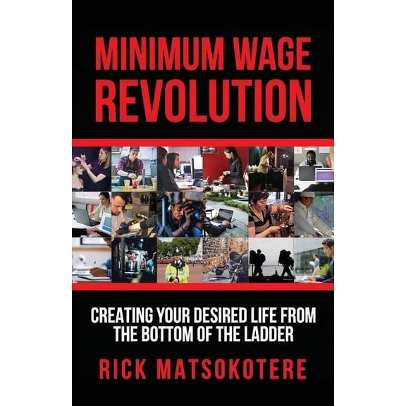 Minimum Wage Revolution : Creating Your Desired Life from the Bottom of the Ladder