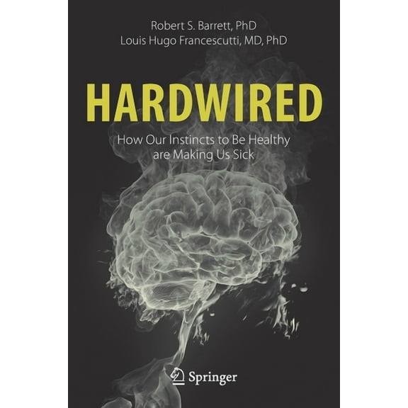 Hardwired: How Our Instincts to Be Healthy Are Making Us Sick, (Paperback)