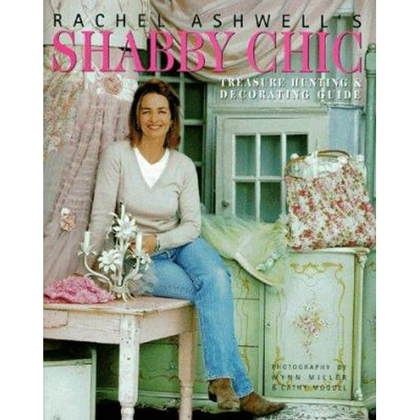 Rachel Ashwell S Shabby Chic Treasure Hunting And Decorating Guide