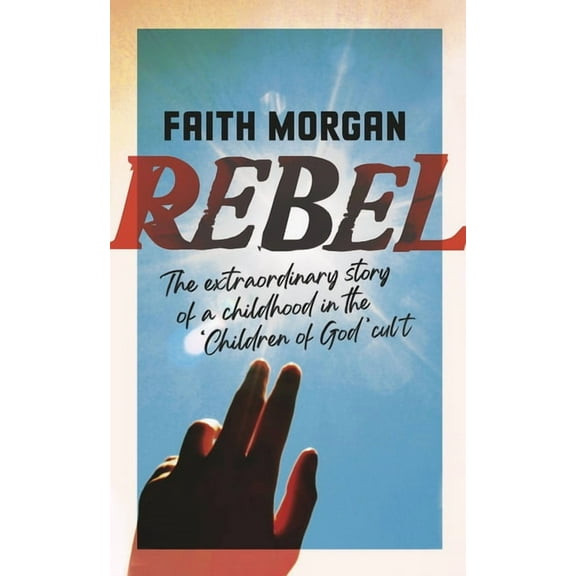 Rebel : The extraordinary story of a childhood in the 'Children of God' cult (Paperback)