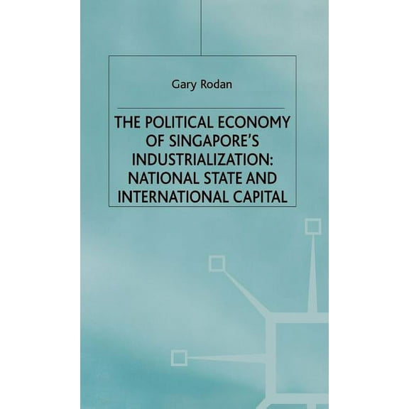 International Political Economy The Political Economy of Singapore's Industrialization: National State and International Capital, (Hardcover)
