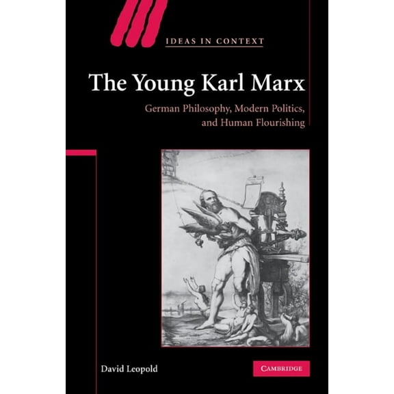 Ideas in Context The Young Karl Marx: German Philosophy, Modern Politics, and Human Flourishing, Book 81, (Paperback)