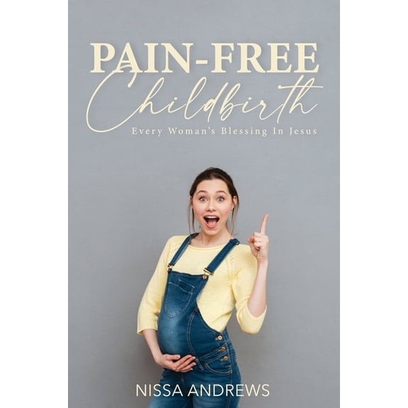 Pain-Free Childbirth: Every Woman's Blessing In Jesus, (Paperback)
