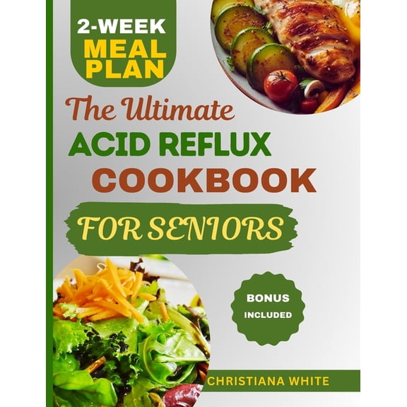 The Ultimate Acid Reflux Cookbook for Seniors: A Senior's Guide to Comforting Nutrient-Rich Recipes to Soothe Acid Reflu, (Paperback)