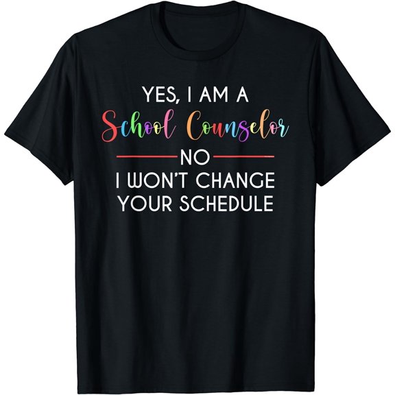 Yes I'm A School Counselor No I Won't Change Schedule T-Shirt Black Small