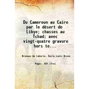 Du Cameroun au Caire par le dsert de Libye; chasses au Tchad; avec vingt-quatre gravure hors texte et deux cartes. 1924 [Hardcover]