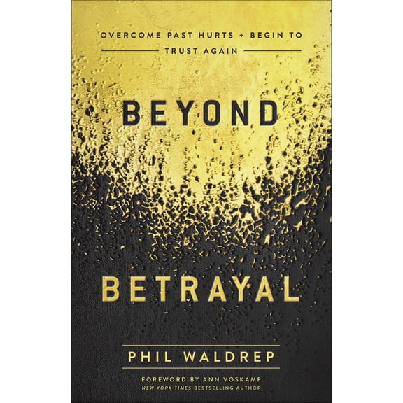 Beyond Betrayal: Overcome Past Hurts and Begin to Trust Again, (Paperback)