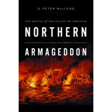 Pre-Owned Northern Armageddon : The Battle of the Plains of Abraham Eight Minutes of Gunfire That Shaped a Continent (Paperback) 9781553654124