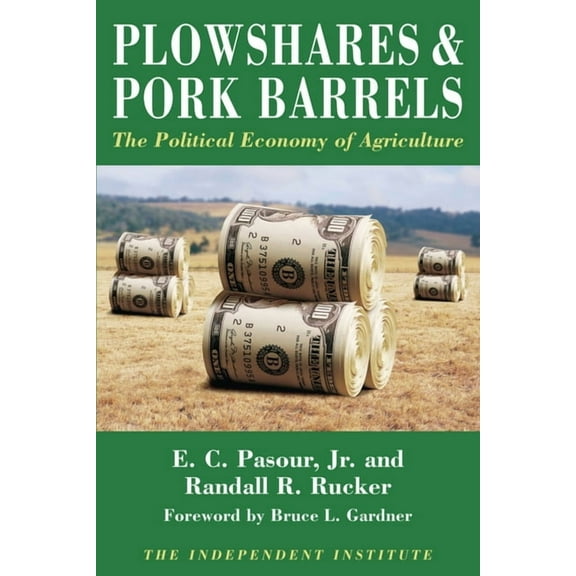 Independent Studies in Political Economy Plowshares & Pork Barrels: The Political Economy of Agriculture, (Paperback)