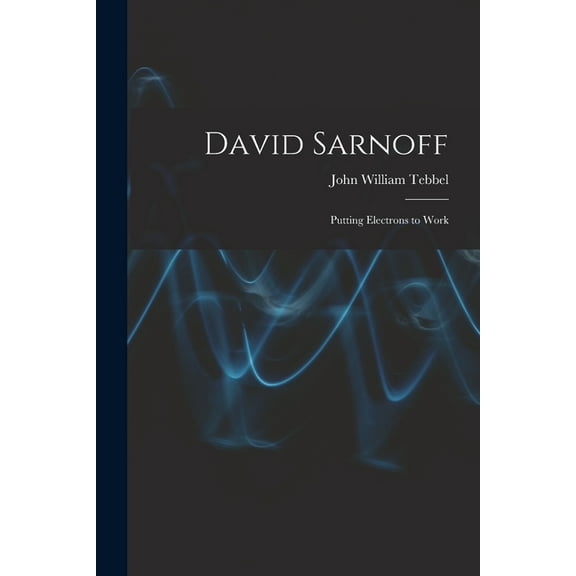David Sarnoff: Putting Electrons to Work, (Paperback)