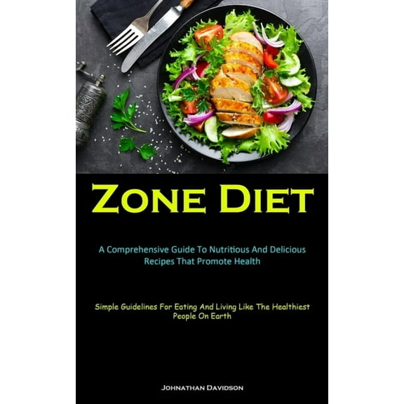 Zone Diet: A Comprehensive Guide To Nutritious And Delicious Recipes That Promote Health (Simple Guidelines For Eating A, (Paperback)