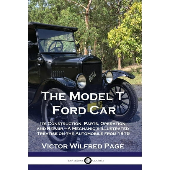 The Model T Ford Car: Its Construction, Parts, Operation and Repair - A Mechanic's Illustrated Treatise on the Automobil, (Paperback)