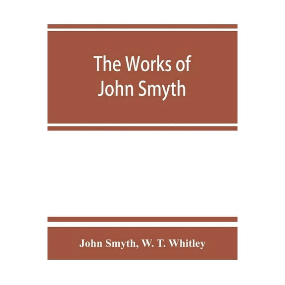 The works of John Smyth, fellow of Christ's college, 1594-8, (Paperback)