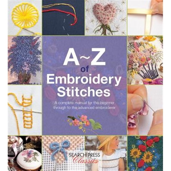 Pre-Owned A-Z of Embroidery Stitches : A Complete Manual for the Beginner Through to the Advanced Embroiderer (Paperback) 9781782211617