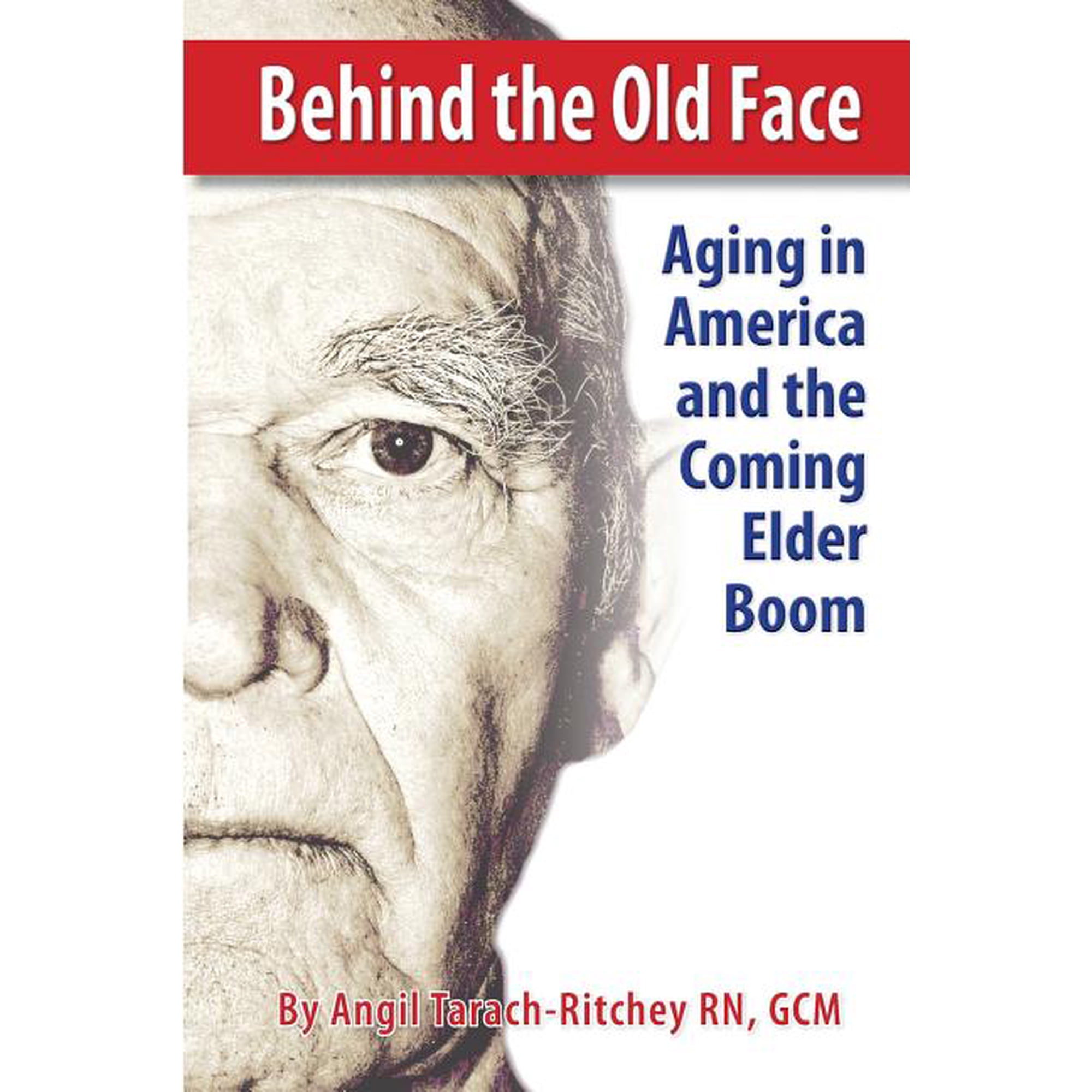 Behind the Old Face: Aging in America and the Coming Elder Boom