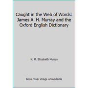 Caught in the Web of Words: James A. H. Murray and the Oxford English Dictionary, Used [Hardcover]