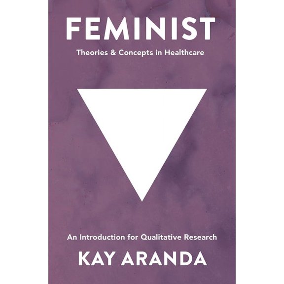 Feminist Theories and Concepts in Healthcare: An Introduction for Qualitative Research, (Paperback)