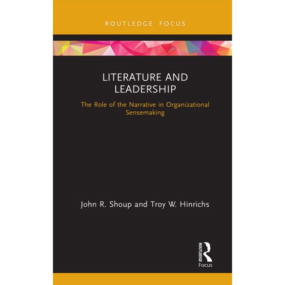 Leadership Horizons Literature and Leadership: The Role of the Narrative in Organizational Sensemaking, (Paperback)