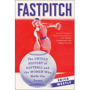 Fastpitch : The Untold History of Softball and the Women Who Made the Game, Used [Hardcover]