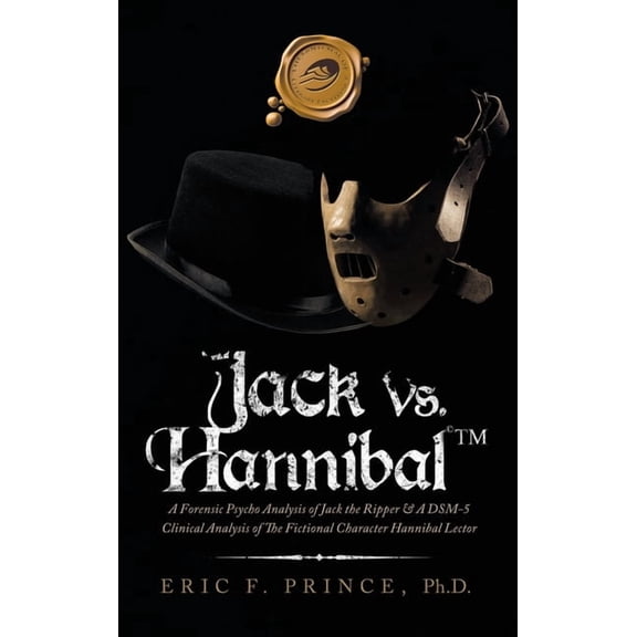 Jack Vs. Hannibal (c) Tm: A Forensic Psycho Analysis of Jack the Ripper & a Dsm-5 Clinical Analysis of the Fictional Character Hannibal Lector (Hardcover)