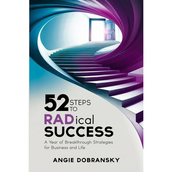 52 Steps to RADical Success: A Year of Breakthrough Strategies for Business and Life, (Paperback)