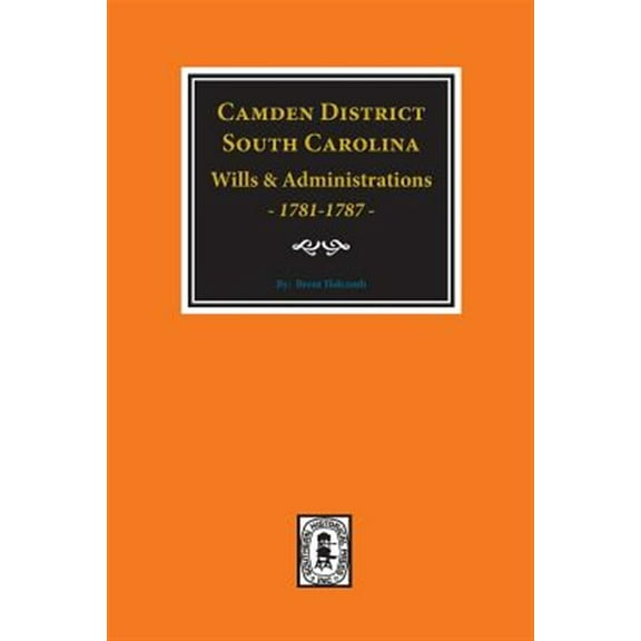 Camden District, South Carolina Wills and Administrations, 1781-1787 (Paperback)