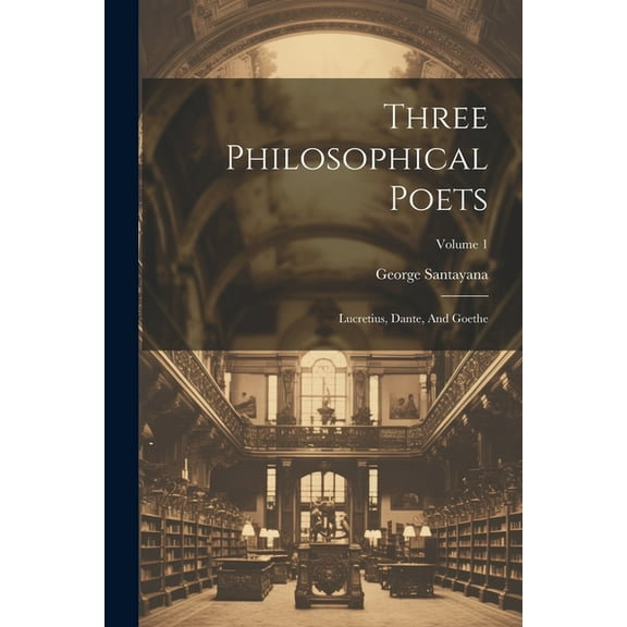 Three Philosophical Poets: Lucretius, Dante, And Goethe; Volume 1 (Paperback)