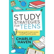 Study Strategies for Teens: a Teenage Guide to Exam Success and Getting Better Grades: a Teenage guide to Exam Success and Getting Better Grades: a teenage guide to Exam Success and: a teenage guide t