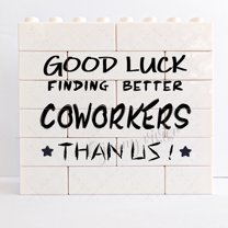 Good Luck Finding Better Coworkers Than Us Novelty Decorative Sign/Plaque For Shelf Desk Decor, Funny Sign for Going Away, Leaving, Farewell, New Job, Coworkers Colleagues Boss Friends