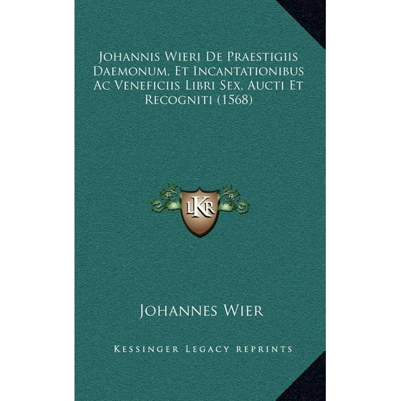 Johannis Wieri De Praestigiis Daemonum, Et Incantationibus Ac Veneficiis Libri Sex, Aucti Et Recogniti (1568) (Hardcover)