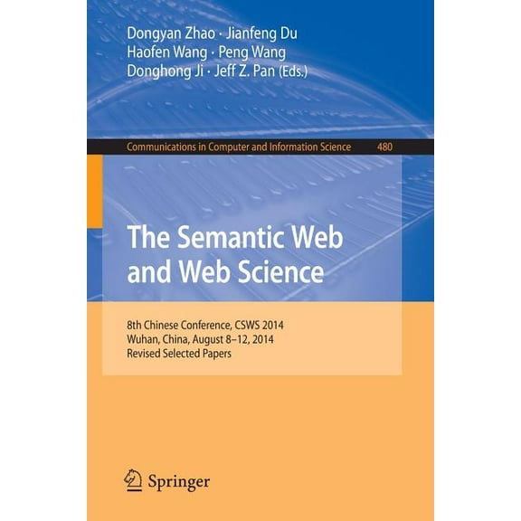 Communications in Computer and Informati The Semantic Web and Web Science: 8th Chinese Conference, Csws 2014, Wuhan, China, August 8-12, 2014, Revised Selected P, Book 480, (Paperback)