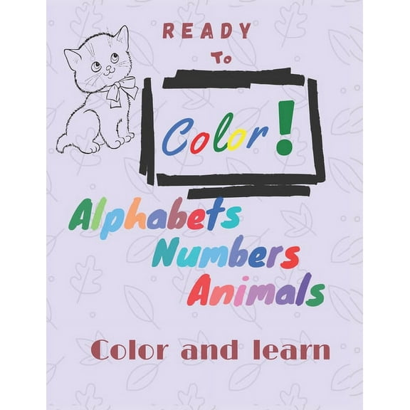 Ready To Color: Coloring Book for Kids Ages 2 to 8. Have Fun With Coloring Numbers, Alphabets, Animals and Other things. 8.5x11 Inches; 70 pages; Matte Cover. (Paperback)