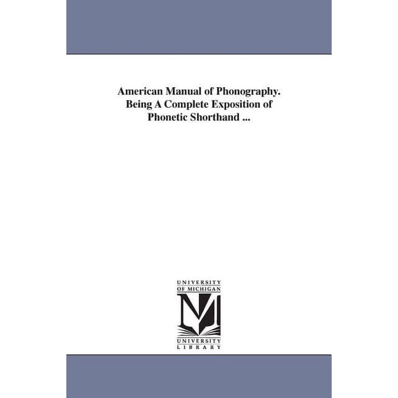 American Manual of Phonography. Being A Complete Exposition of Phonetic Shorthand ..., (Paperback)
