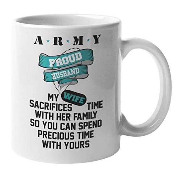 Proud Husband: My Wife Sacrifices Time With Her Family. US Army Themed Coffee & Tea Gift Mug Cup For The Spouse Of A Military Woman, Mom, Grandma, Girlfriend, Fiancee, Aunt, Sister, And Friend (11oz)