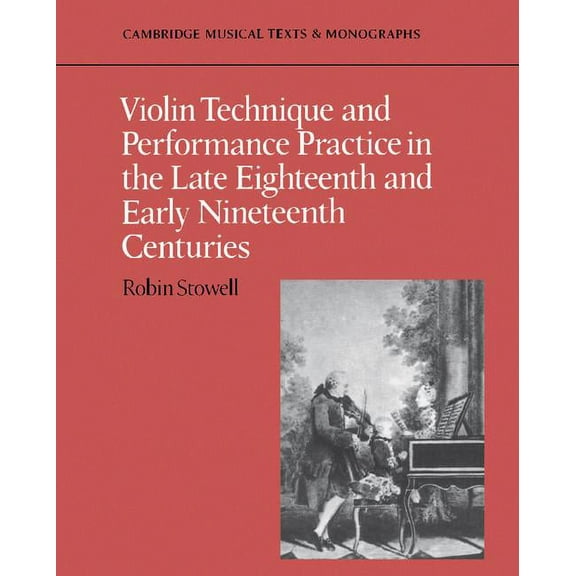 Cambridge Musical Texts and Monographs Violin Technique and Performance Practice in the Late Eighteenth and Early Nineteenth Centuries, (Paperback)